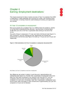 Chapter 4 Earning: Employment destinations This chapter examines the labour market outcomes of Year 12 completers from 2009 in Queensland. It deals separately with the group as a whole, then examines those not in educati