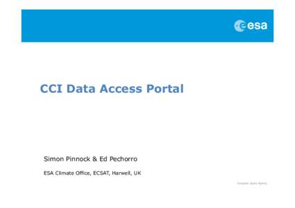 CCI Data Access Portal  Simon Pinnock & Ed Pechorro ESA Climate Office, ECSAT, Harwell, UK  CCI Data Access Portal