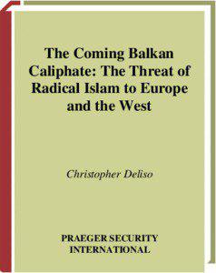 The Coming Balkan Caliphate: The Threat of Radical Islam to Europe