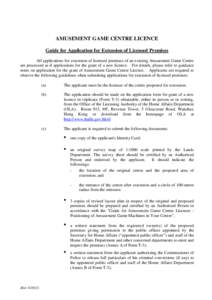 AMUSEMENT GAME CENTRE LICENCE Guide for Application for Extension of Licensed Premises All applications for extension of licensed premises of an existing Amusement Game Centre are processed as if applications for the gra