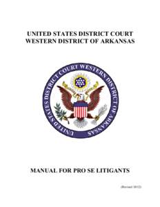 UNITED STATES DISTRICT COURT WESTERN DISTRICT OF ARKANSAS MANUAL FOR PRO SE LITIGANTS (Revised 10/12)