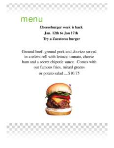 menu Cheeseburger week is back Jan. 12th to Jan 17th Try a Zacatecas burger  Ground beef, ground pork and chorizo served