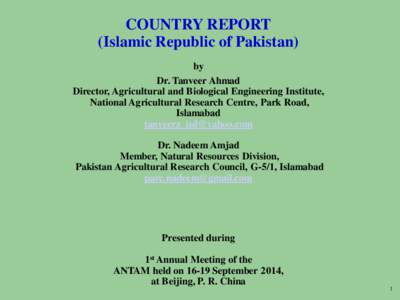 COUNTRY REPORT (Islamic Republic of Pakistan) by Dr. Tanveer Ahmad Director, Agricultural and Biological Engineering Institute, National Agricultural Research Centre, Park Road,