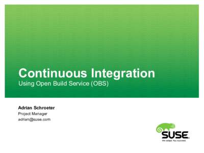 Continuous Integration Using Open Build Service (OBS) Adrian Schroeter Project Manager 