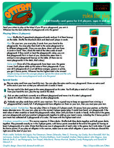 rules for play  A kid-friendly card game for 2-4 players, ages 6 and up Designed by Michael Iachini. © 2014 by Clay Crucible Games  Send your otters to play at the lakes! If you fill up a playground, you win it.