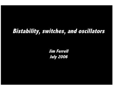 Bistability, switches, and oscillators Jim Ferrell July 2006 Coping with the complexities of cell signaling