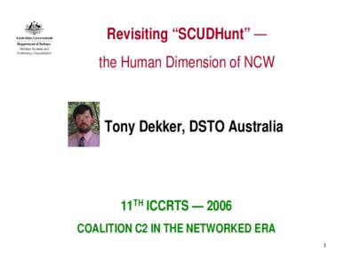 Revisiting “SCUDHunt” — the Human Dimension of NCW Tony Dekker, DSTO Australia  11TH ICCRTS — 2006