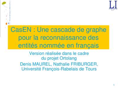 CasEN : Une cascade de graphe pour la reconnaissance des entités nommée en français Version réalisée dans le cadre du projet Ortolang Denis MAUREL, Nathalie FRIBURGER,