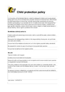 Child protection policy It is the policy of Bumblebee Marine Limited to safeguard children and young people taking part in any of our activities from physical, sexual or emotional harm. We will take all reasonable steps 