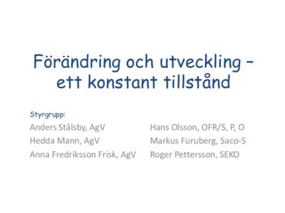 Förändring och utveckling – ett konstant tillstånd Styrgrupp: Anders Stålsby, AgV Hedda Mann, AgV