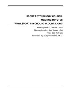 SPORT PSYCHOLOGY COUNCIL MEETING MINUTES WWW.SPORTPSYCHOLOGYCOUNCIL.ORG Meeting Date: 7 October, 2014 Meeting Location: Las Vegas, USA Time: 6:30-7:30 am