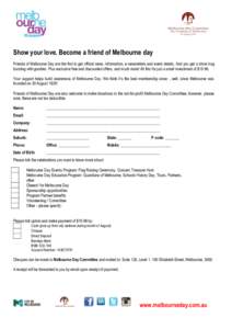 Show your love. Become a friend of Melbourne day Friends of Melbourne Day are the first to get official news, information, e-newsletters and event details. And you get a show bag bursting with goodies. Plus exclusive fre