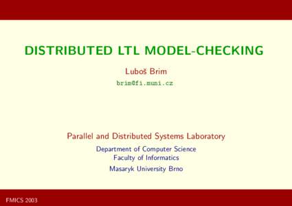 DISTRIBUTED LTL MODEL-CHECKING Luboˇs Brim [removed] Parallel and Distributed Systems Laboratory Department of Computer Science