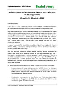 Dynamique OSCAF-Gabon Atelier national sur le Partenariat des OSC pour l’efficacité du développement Libreville, 29-30 octobre 2014 RAPPORT GENERAL Du 29 au 30 octobre 2014 s’est tenu à Libreville, au Gabon, l’a