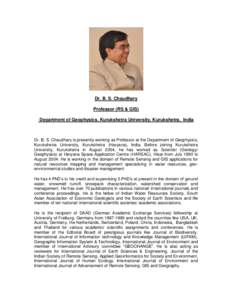 Dr. B. S. Chaudhary Professor (RS & GIS) Department of Geophysics, Kurukshetra University, Kurukshetra, India Dr. B. S. Chaudhary is presently working as Professor at the Department of Geophysics, Kurukshetra University,