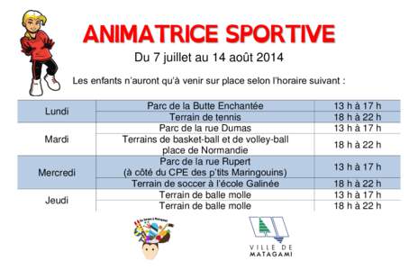 ANIMATRICE SPORTIVE Du 7 juillet au 14 août 2014 Les enfants n’auront qu’à venir sur place selon l’horaire suivant : Lundi Mardi