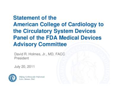 Statement of the American College of Cardiology to the Circulatory System Devices Panel of the FDA Medical Devices Advisory Committee David R. Holmes, Jr., MD, FACC