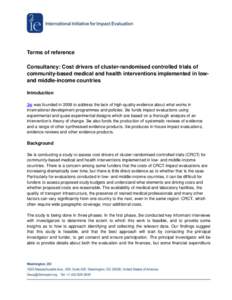 Terms of reference Consultancy: Cost drivers of cluster-randomised controlled trials of community-based medical and health interventions implemented in lowand middle-income countries Introduction 3ie was founded in 2008 