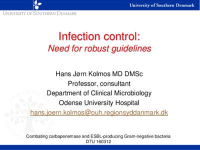 Infection control: Need for robust guidelines Hans Jørn Kolmos MD DMSc Professor, consultant Department of Clinical Microbiology Odense University Hospital