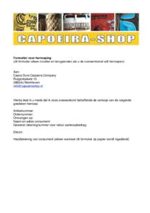 Formulier voor herroeping (dit formulier alleen invullen en terugzenden als u de overeenkomst wilt herroepen) Aan: Casca Dura Capoeira Company Ruijgrokplaats 15 3985AJ Werkhoven