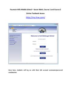 Fountain Hills Middle School – Saxon Math, Course 1 and Course 2 Online Textbook Access http://my.hrw.com/  Once here, students will log on with their 104 account username/password