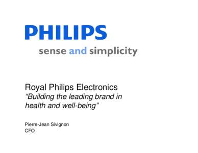 Royal Philips Electronics “Building the leading brand in health and well-being” Pierre-Jean Sivignon CFO