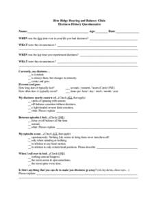 Blue Ridge Hearing and Balance Clinic Dizziness History Questionnaire Name:_______________________________________ Age:________ Date:_______________ WHEN was the first time ever in your life you had dizziness? __________