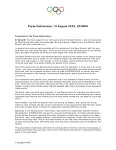 Press Conference, 19 August 2003, ATHENS  Transcript of the Press Conference: D. Oswald: The main reason for our visit was to attend the Sport Events. I was here last week for Rowing and came back a few days ago. We had 