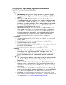Library Cataloging Policy Manual, Tuscarawas Valley High School Drafted by Practicum Student, Ashley Baker 1. Overview a. Introduction: This cataloging manual and policy is intended for use at Tuscarawas Valley High Scho