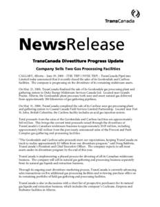 NewsRelease TransCanada Divestiture Progress Update Company Sells Two Gas Processing Facilities CALGARY, Alberta – June 19, [removed]TSE: TRP) (NYSE: TRP) - TransCanada PipeLines Limited today announced that it recently