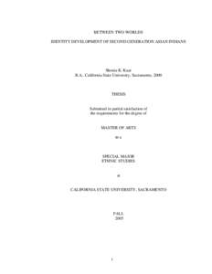 BETWEEN TWO WORLDS IDENTITY DEVELOPMENT OF SECOND GENERATION ASIAN INDIANS Shonia K. Kuar B.A., California State University, Sacramento, 2000