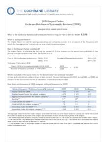 2010 Impact Factor Cochrane Database of Systematic Reviews (CDSR) FREQUENTLY ASKED QUESTIONS What is the Cochrane Database of Systematic Reviews Impact Factor (IF) for 2010?  6.186