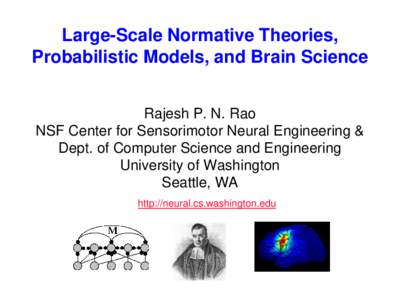 Large-Scale Normative Theories, Probabilistic Models, and Brain Science Rajesh P. N. Rao NSF Center for Sensorimotor Neural Engineering & Dept. of Computer Science and Engineering University of Washington