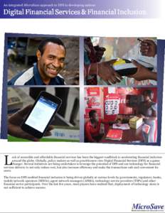 An integrated MicroSave approach to DFS in developing nations  L ack of accessible and affordable financial services has been the biggest roadblock to accelerating financial inclusion around the globe. Globally, policy m