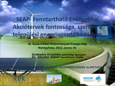SEAP- Fenntartható Energetikai Akciótervek fontossága, szerepe a települési energiagazdálkodásban III. Észak-Alföldi Önkormányzati Energia Nap Nyíregyháza, 2012. június 19. Szabados Krisztián gazdasági ig