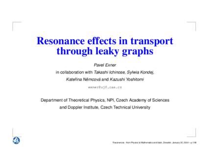 Resonance effects in transport through leaky graphs Pavel Exner in collaboration with Takashi Ichinose, Sylwia Kondej, ˇ Kateˇrina Nemcov