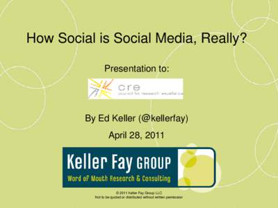 How Social is Social Media, Really? Presentation to: By Ed Keller (@kellerfay) April 28, 2011