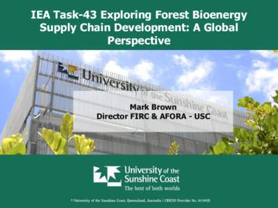 IEA Task-43 Exploring Forest Bioenergy Supply Chain Development: A Global Perspective Mark Brown Director FIRC & AFORA - USC