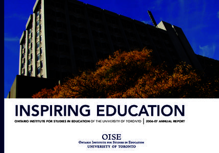INSPIRING EDUCATION ONTARIO INSTITUTE FOR STUDIES IN EDUCATION OF THE UNIVERSITY OF TORONTO[removed]ANNUAL REPORT  2006-07