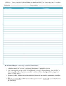 PLAYER / WAIVER or RELEASE OF LIABILITY and INDEMNIFICATION AGREEMENT ROSTER Team name: ______________________________ Representative: ____________________________________ Player (print)  Address