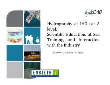 Hydrography  at  IHO  cat  A  level:  Scientific  Education,  at  Sea  Training,  and  Interaction  with the Industry  N. Debese , R. Moitié , N. Seube