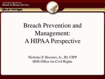 Breach Prevention and Management: A HIPAA Perspective Nicholas P. Heesters, Jr., JD, CIPP HHS Office for Civil Rights