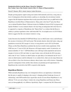 Immigration Reform and the House: Room for Optimism How Latino Voters May Decide Control of the U.S. House of Representatives David F. Damore, Ph.D., Senior Analyst, Latino Decisions Despite growing popular support among