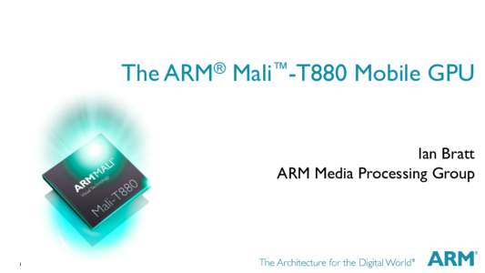 The ARM® Mali™-T880 Mobile GPU Ian Bratt ARM Media Processing Group 1