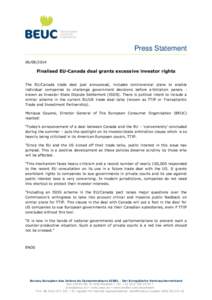 Press Statement[removed]Finalised EU-Canada deal grants excessive investor rights The EU/Canada trade deal just announced, includes controversial plans to enable individual companies to challenge government decisions 