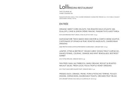 LolliREDINI RESTAURANT TWO COURSES 68THREE COURSES 85PLEASE NOTE WE HAVE A TWO COURSE MINIMUM CHARGE PER PERSON & A 10% PUBLIC HOLIDAY SURCHARGE ON BILL TOTAL ENTRÉE ORGANIC SWEET CORN VELOUTE, PAN ROASTED WILD ATLANTIC