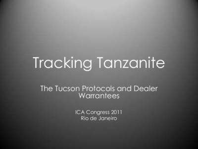 Tracking Tanzanite The Tucson Protocols and Dealer Warrantees ICA Congress 2011 Rio de Janeiro