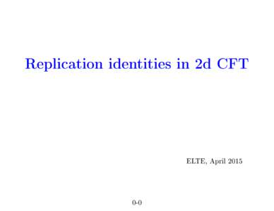 Replication identities in 2d CFT  ELTE, April
