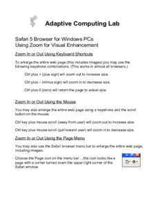 Adaptive Computing Lab Safari 5 Browser for Windows PCs Using Zoom for Visual Enhancement Zoom In or Out Using Keyboard Shortcuts To enlarge the entire web page (this includes images) you may use the following keystroke 