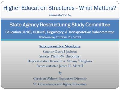 Higher Education Structures - What Matters? Presentation to State Agency Restructuring Study Committee Education (K-16), Cultural, Regulatory, & Transportation Subcommittee Wednesday October 20, 2010